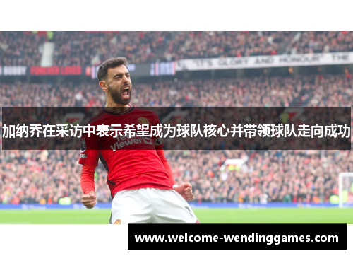 加纳乔在采访中表示希望成为球队核心并带领球队走向成功 加纳乔在采访中表示希望成为球队核心并带领球队走向成功