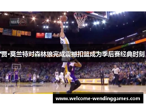 贾·莫兰特对森林狼完成震撼扣篮成为季后赛经典时刻 贾·莫兰特对森林狼完成震撼扣篮成为季后赛经典时刻