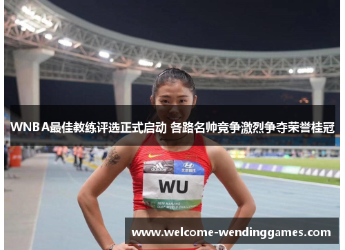 WNBA最佳教练评选正式启动 各路名帅竞争激烈争夺荣誉桂冠 WNBA最佳教练评选正式启动 各路名帅竞争激烈争夺荣誉桂冠