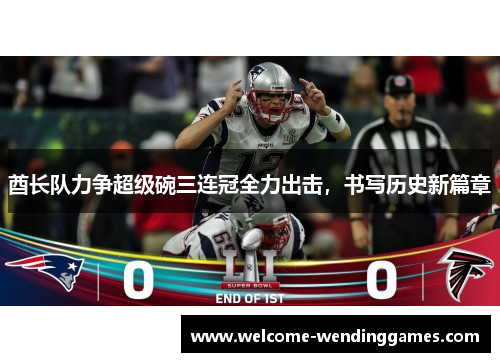 酋长队力争超级碗三连冠全力出击,书写历史新篇章 酋长队力争超级碗三连冠全力出击,书写历史新篇章