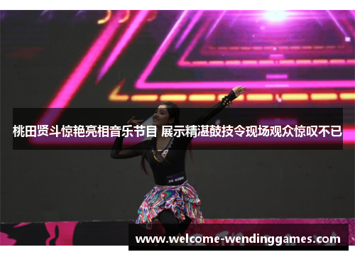 桃田贤斗惊艳亮相音乐节目 展示精湛鼓技令现场观众惊叹不已 桃田贤斗惊艳亮相音乐节目 展示精湛鼓技令现场观众惊叹不已