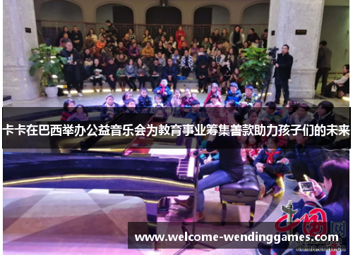 卡卡在巴西举办公益音乐会为教育事业筹集善款助力孩子们的未来 卡卡在巴西举办公益音乐会为教育事业筹集善款助力孩子们的未来