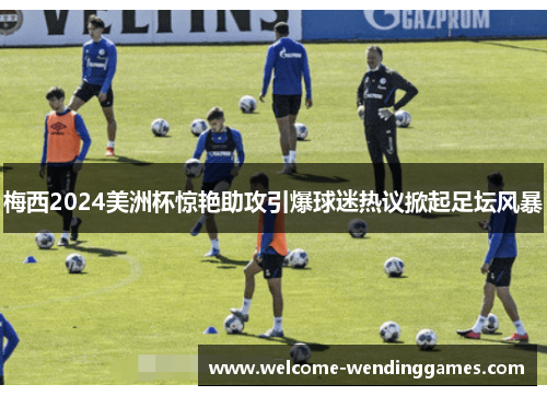 梅西2024美洲杯惊艳助攻引爆球迷热议掀起足坛风暴 梅西2024美洲杯惊艳助攻引爆球迷热议掀起足坛风暴