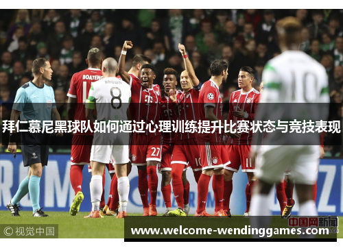 拜仁慕尼黑球队如何通过心理训练提升比赛状态与竞技表现 拜仁慕尼黑球队如何通过心理训练提升比赛状态与竞技表现