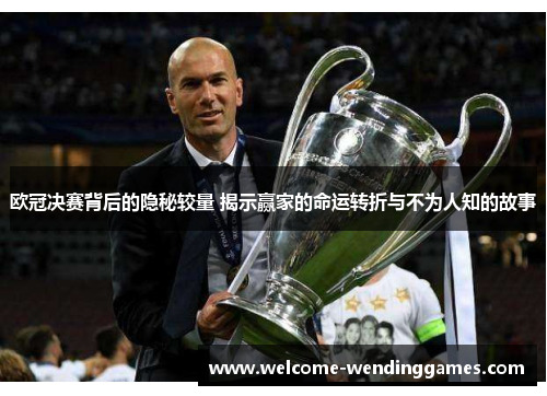 欧冠决赛背后的隐秘较量 揭示赢家的命运转折与不为人知的故事 欧冠决赛背后的隐秘较量 揭示赢家的命运转折与不为人知的故事