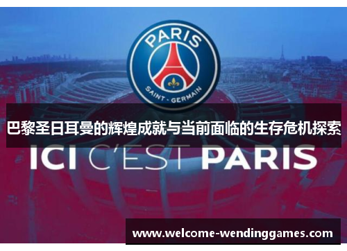 巴黎圣日耳曼的辉煌成就与当前面临的生存危机探索 巴黎圣日耳曼的辉煌成就与当前面临的生存危机探索