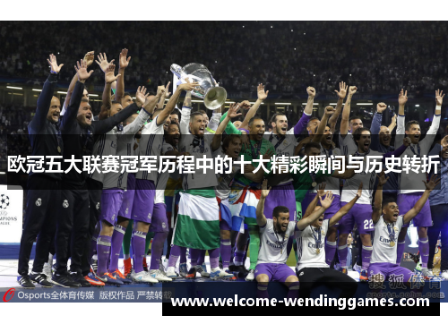 欧冠五大联赛冠军历程中的十大精彩瞬间与历史转折 欧冠五大联赛冠军历程中的十大精彩瞬间与历史转折