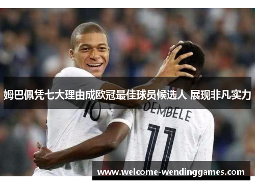 姆巴佩凭七大理由成欧冠最佳球员候选人 展现非凡实力 姆巴佩凭七大理由成欧冠最佳球员候选人 展现非凡实力