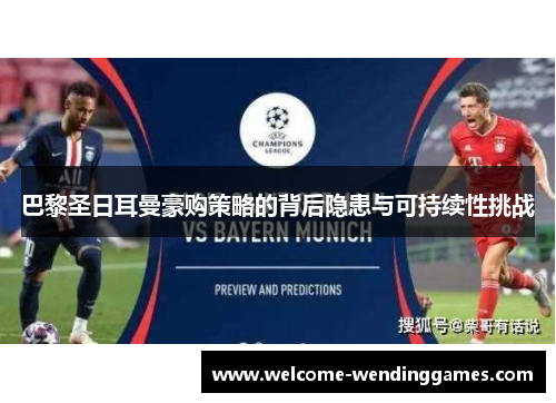 巴黎圣日耳曼豪购策略的背后隐患与可持续性挑战 巴黎圣日耳曼豪购策略的背后隐患与可持续性挑战