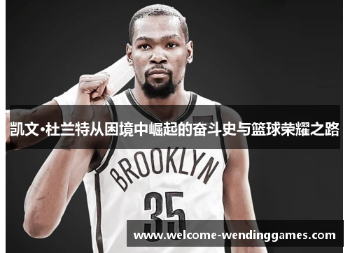 凯文·杜兰特从困境中崛起的奋斗史与篮球荣耀之路 凯文·杜兰特从困境中崛起的奋斗史与篮球荣耀之路