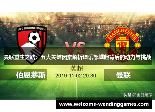 曼联重生之路:五大关键因素解析俱乐部崛起背后的动力与挑战 曼联重生之路:五大关键因素解析俱乐部崛起背后的动力与挑战