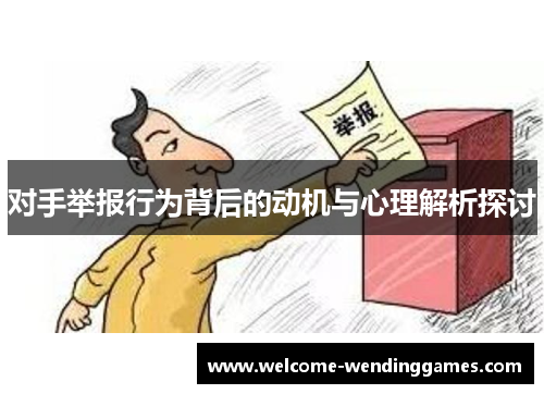 对手举报行为背后的动机与心理解析探讨 对手举报行为背后的动机与心理解析探讨