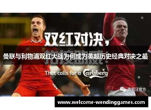 曼联与利物浦双红大战为何成为英超历史经典对决之最 曼联与利物浦双红大战为何成为英超历史经典对决之最