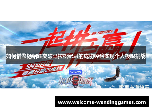 如何借鉴杨绍辉突破马拉松纪录的成功经验实现个人极限挑战 如何借鉴杨绍辉突破马拉松纪录的成功经验实现个人极限挑战