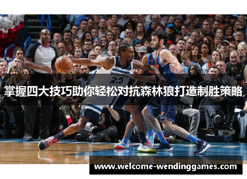 掌握四大技巧助你轻松对抗森林狼打造制胜策略 掌握四大技巧助你轻松对抗森林狼打造制胜策略