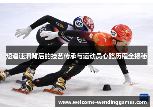 短道速滑背后的技艺传承与运动员心路历程全揭秘 短道速滑背后的技艺传承与运动员心路历程全揭秘