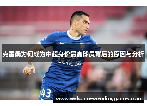 克雷桑为何成为中超身价最高球员背后的原因与分析 克雷桑为何成为中超身价最高球员背后的原因与分析