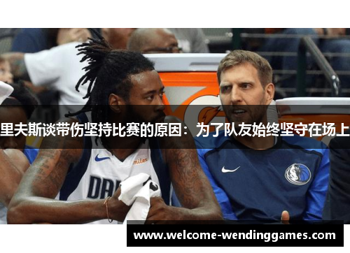 里夫斯谈带伤坚持比赛的原因:为了队友始终坚守在场上 里夫斯谈带伤坚持比赛的原因:为了队友始终坚守在场上