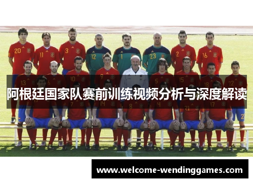 阿根廷国家队赛前训练视频分析与深度解读 阿根廷国家队赛前训练视频分析与深度解读