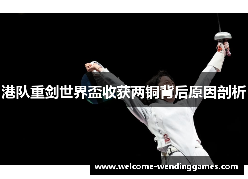 港队重剑世界盃收获两铜背后原因剖析