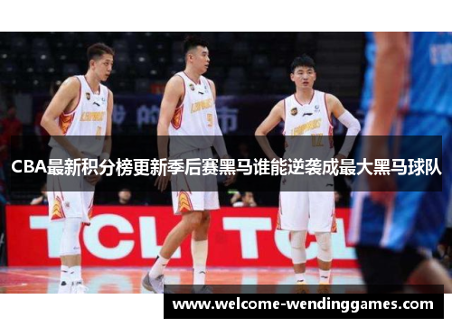CBA最新积分榜更新季后赛黑马谁能逆袭成最大黑马球队 CBA最新积分榜更新季后赛黑马谁能逆袭成最大黑马球队