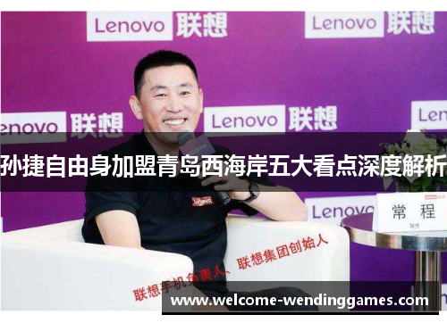 孙捷自由身加盟青岛西海岸五大看点深度解析 孙捷自由身加盟青岛西海岸五大看点深度解析