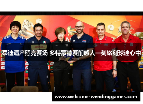 泰迪遗产照亮赛场 多特蒙德赛前感人一刻铭刻球迷心中 泰迪遗产照亮赛场 多特蒙德赛前感人一刻铭刻球迷心中