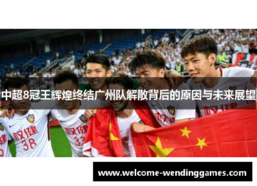 中超8冠王辉煌终结广州队解散背后的原因与未来展望 中超8冠王辉煌终结广州队解散背后的原因与未来展望
