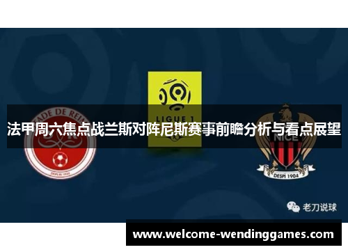 法甲周六焦点战兰斯对阵尼斯赛事前瞻分析与看点展望 法甲周六焦点战兰斯对阵尼斯赛事前瞻分析与看点展望