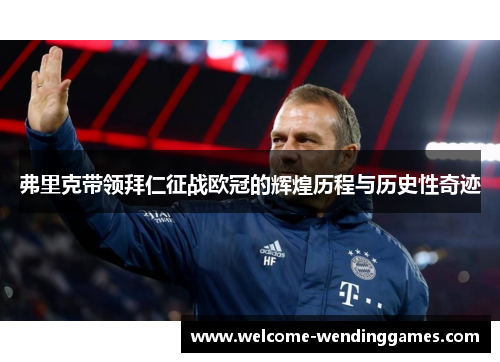 弗里克带领拜仁征战欧冠的辉煌历程与历史性奇迹 弗里克带领拜仁征战欧冠的辉煌历程与历史性奇迹