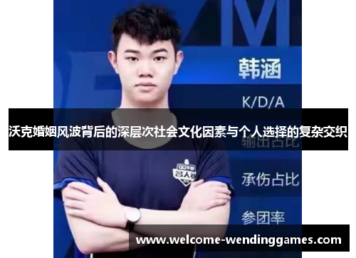 沃克婚姻风波背后的深层次社会文化因素与个人选择的复杂交织 沃克婚姻风波背后的深层次社会文化因素与个人选择的复杂交织