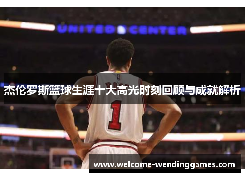 杰伦罗斯篮球生涯十大高光时刻回顾与成就解析 杰伦罗斯篮球生涯十大高光时刻回顾与成就解析