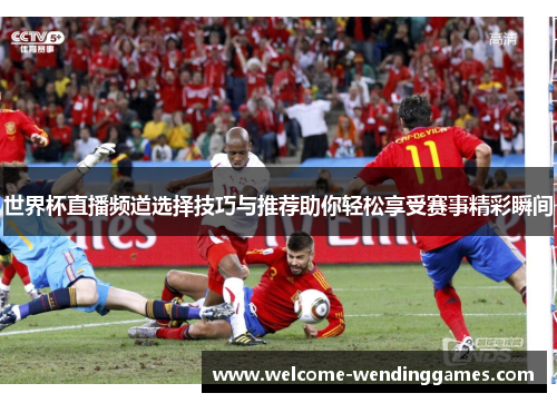 世界杯直播频道选择技巧与推荐助你轻松享受赛事精彩瞬间 世界杯直播频道选择技巧与推荐助你轻松享受赛事精彩瞬间