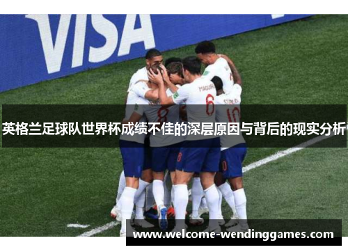 英格兰足球队世界杯成绩不佳的深层原因与背后的现实分析 英格兰足球队世界杯成绩不佳的深层原因与背后的现实分析