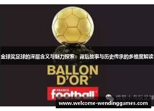 金球奖足球的深层含义与魅力探索:背后故事与历史传承的多维度解读 金球奖足球的深层含义与魅力探索:背后故事与历史传承的多维度解读