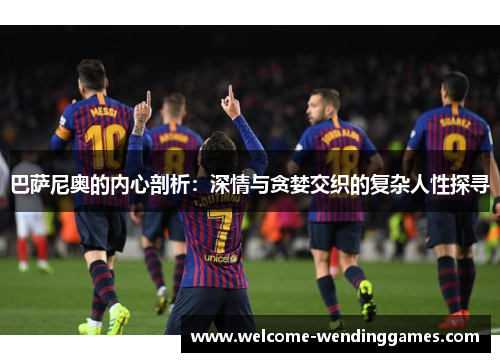 巴萨尼奥的内心剖析:深情与贪婪交织的复杂人性探寻 巴萨尼奥的内心剖析:深情与贪婪交织的复杂人性探寻