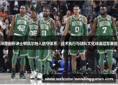 深度剖析波士顿凯尔特人防守体系、战术执行与球队文化缔造冠军基因 深度剖析波士顿凯尔特人防守体系、战术执行与球队文化缔造冠军基因