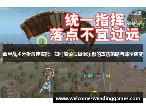 西甲战术分析最佳实践:如何解读顶级俱乐部的攻防策略与阵型演变 西甲战术分析最佳实践:如何解读顶级俱乐部的攻防策略与阵型演变