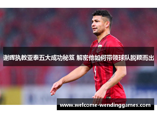 谢晖执教亚泰五大成功秘笈 解密他如何带领球队脱颖而出 谢晖执教亚泰五大成功秘笈 解密他如何带领球队脱颖而出