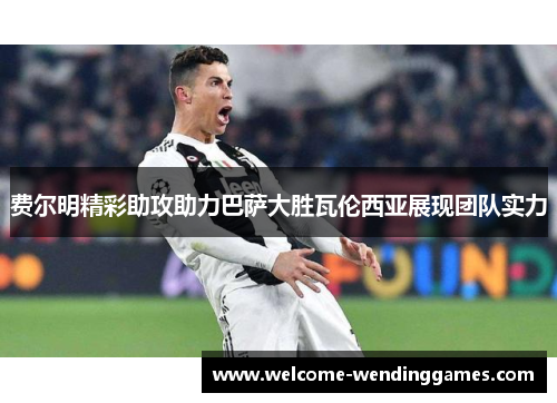 费尔明精彩助攻助力巴萨大胜瓦伦西亚展现团队实力 费尔明精彩助攻助力巴萨大胜瓦伦西亚展现团队实力