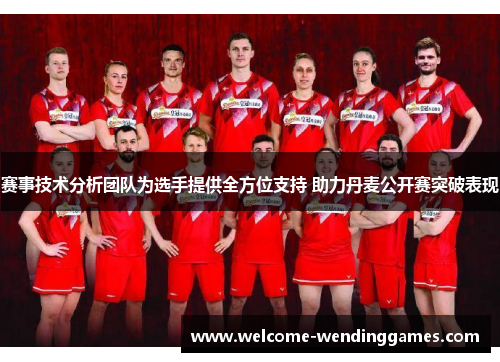 赛事技术分析团队为选手提供全方位支持 助力丹麦公开赛突破表现 赛事技术分析团队为选手提供全方位支持 助力丹麦公开赛突破表现