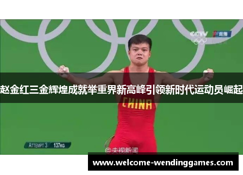 赵金红三金辉煌成就举重界新高峰引领新时代运动员崛起 赵金红三金辉煌成就举重界新高峰引领新时代运动员崛起