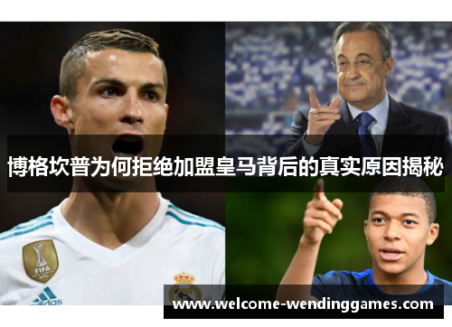 博格坎普为何拒绝加盟皇马背后的真实原因揭秘 博格坎普为何拒绝加盟皇马背后的真实原因揭秘