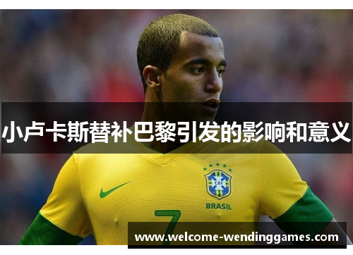 小卢卡斯替补巴黎引发的影响和意义 小卢卡斯替补巴黎引发的影响和意义