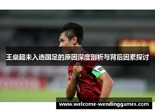 王燊超未入选国足的原因深度剖析与背后因素探讨