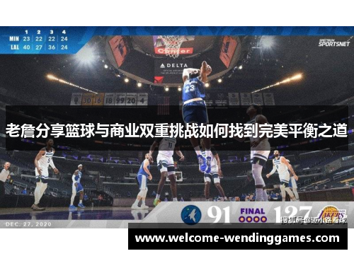 老詹分享篮球与商业双重挑战如何找到完美平衡之道