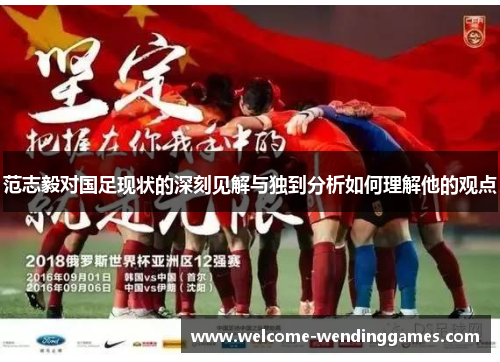 范志毅对国足现状的深刻见解与独到分析如何理解他的观点